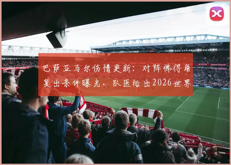 巴萨亚马尔伤情更新：对阵佛得角复出条件曝光，队医给出2026世界杯备战关键意见