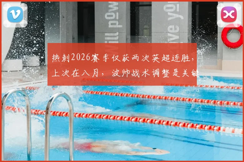 热刺2026赛季仅获两次英超连胜，上次在八月，波帅战术调整是关键？深度解析球队起伏与争四前景