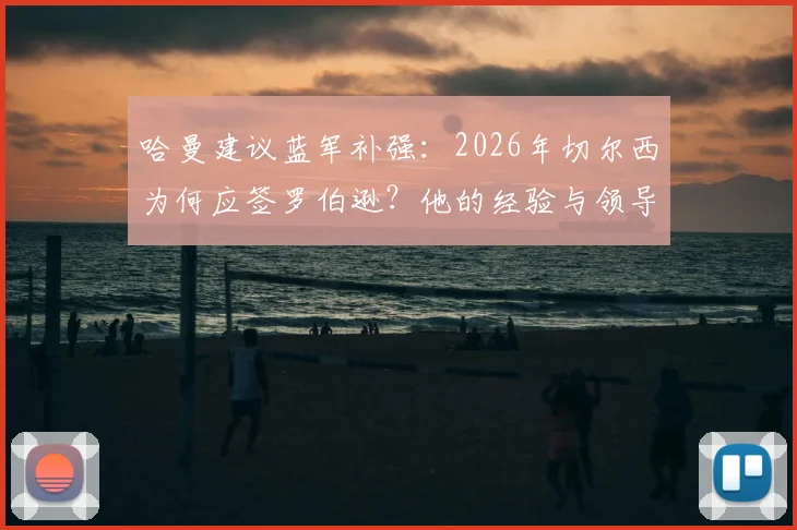 哈曼建议蓝军补强：2026年切尔西为何应签罗伯逊？他的经验与领导力正是球队短板