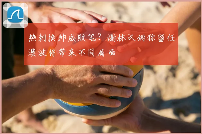 热刺换帅成败笔？谢林汉姆称留任澳波将带来不同局面