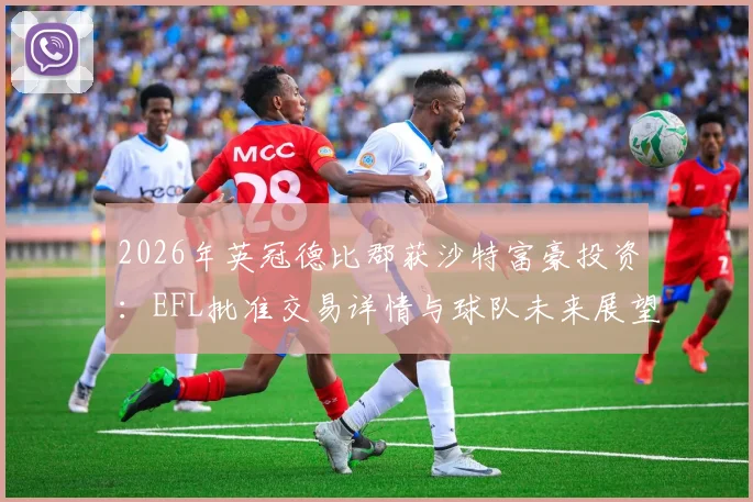 2026年英冠德比郡获沙特富豪投资:EFL批准交易详情与球队未来展望